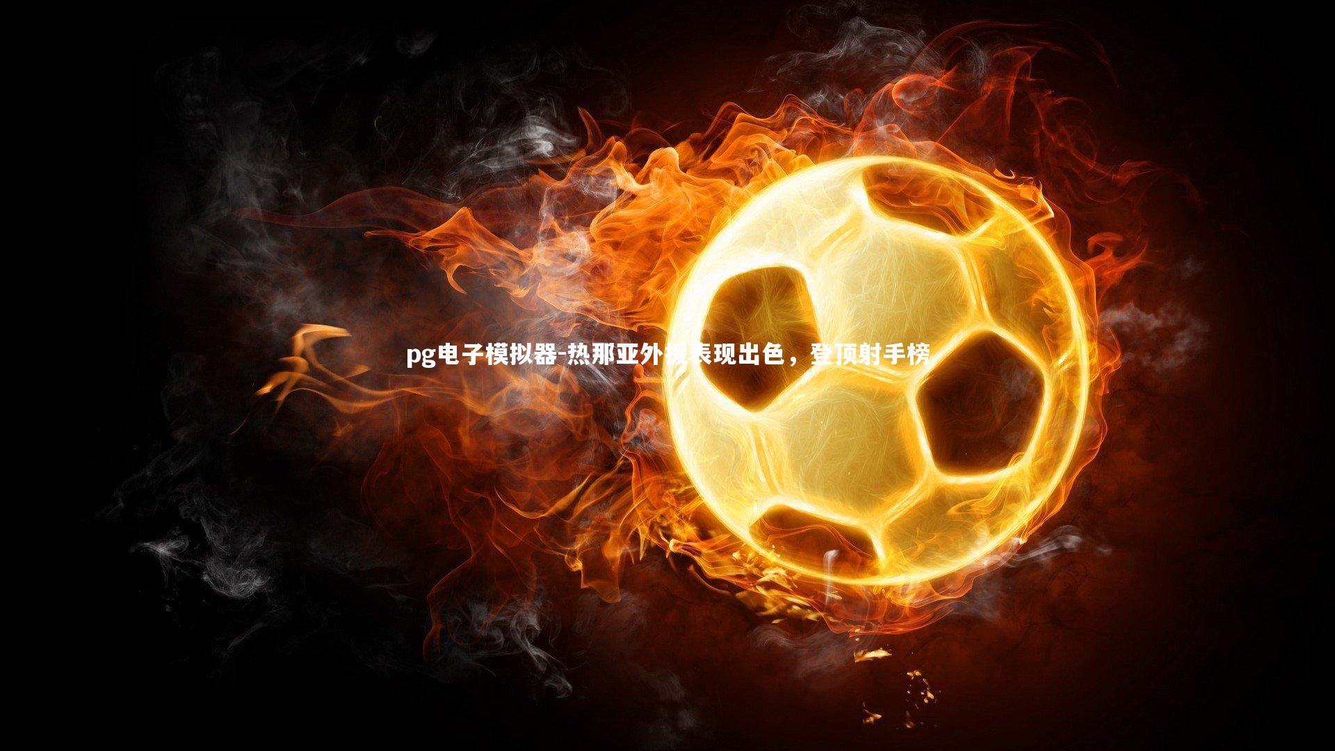 pg电子模拟器-热那亚外援表现出色，登顶射手榜