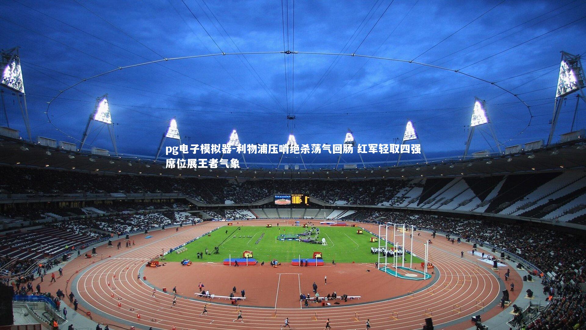 利物浦压哨绝杀荡气回肠 红军轻取四强席位展王者气象