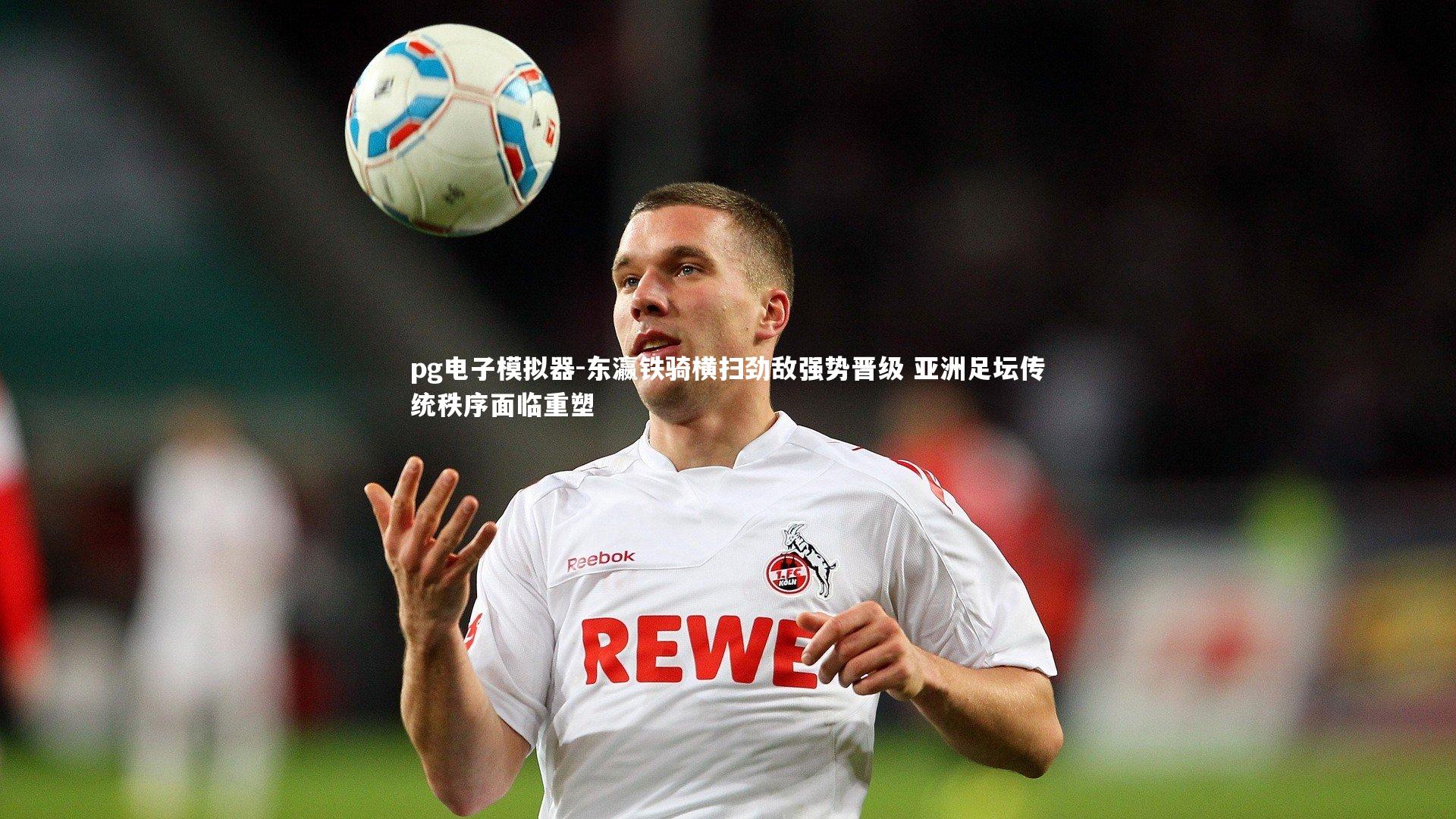 东瀛铁骑横扫劲敌强势晋级 亚洲足坛传统秩序面临重塑